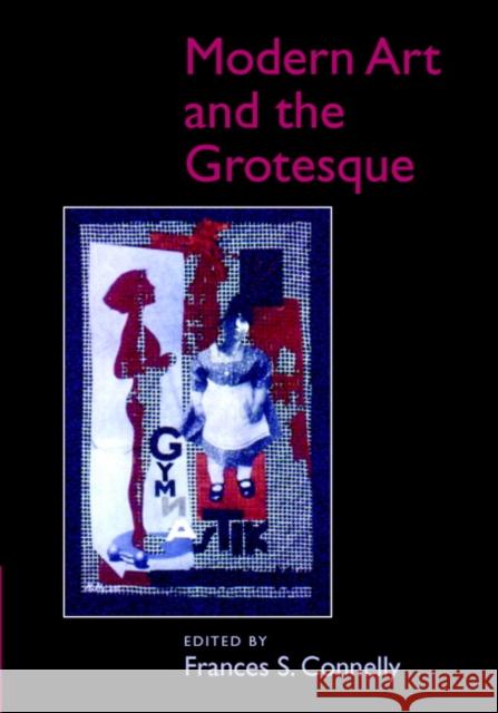 Modern Art and the Grotesque Frances Connelly 9780521818841 Cambridge University Press