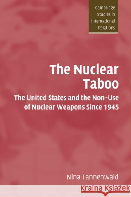 The Nuclear Taboo: The United States and the Non-Use of Nuclear Weapons Since 1945 Tannenwald, Nina 9780521818865 Cambridge University Press
