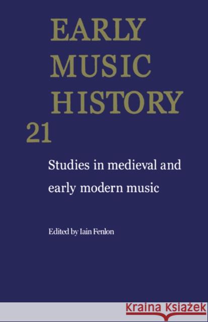 Early Music History: Volume 21: Studies in Medieval and Early Modern Music Iain Fenlon (University of Cambridge) 9780521818872 Cambridge University Press