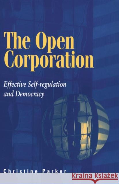 The Open Corporation: Effective Self-Regulation and Democracy Parker, Christine 9780521818902