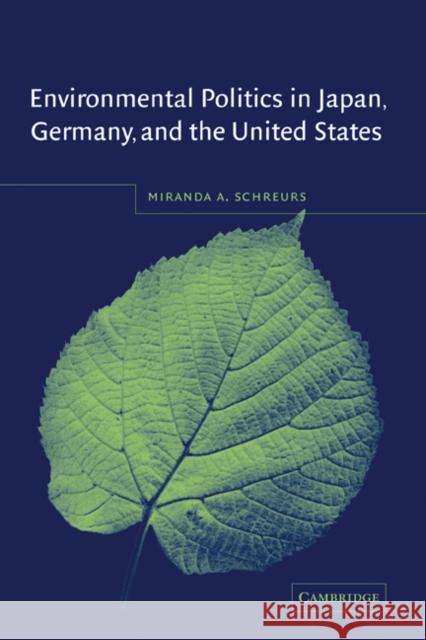 Environmental Politics in Japan, Germany, and the United States Miranda A. Schreurs 9780521819121 CAMBRIDGE UNIVERSITY PRESS