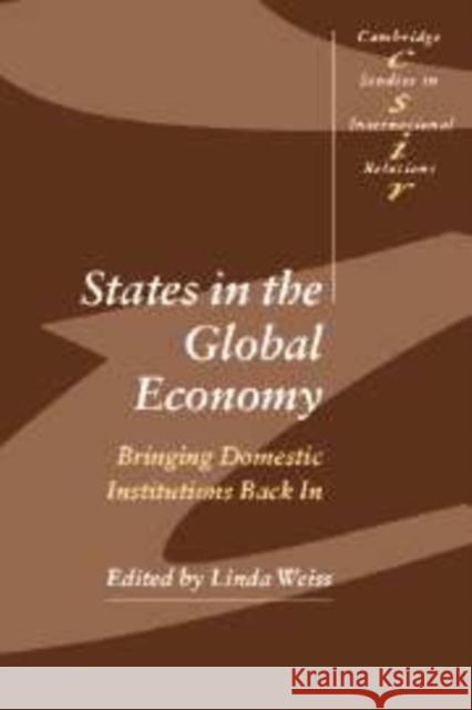 States in the Global Economy: Bringing Domestic Institutions Back in Weiss, Linda 9780521819138