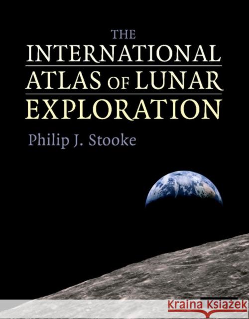The International Atlas of Lunar Exploration Philip Stooke 9780521819305 Cambridge University Press
