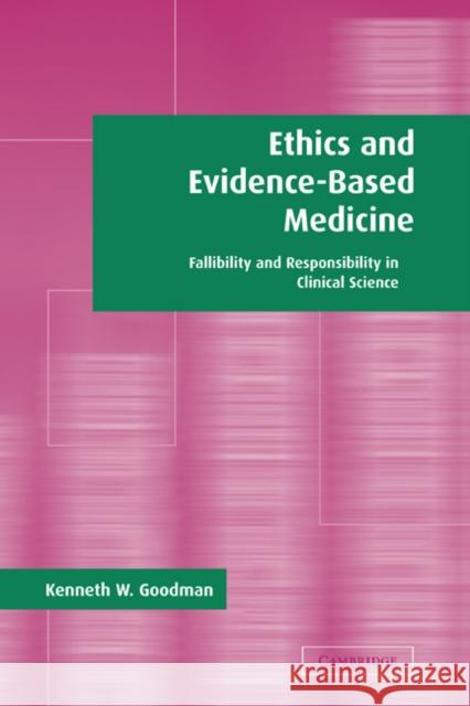 Ethics and Evidence-Based Medicine: Fallibility and Responsibility in Clinical Science Goodman, Kenneth W. 9780521819336