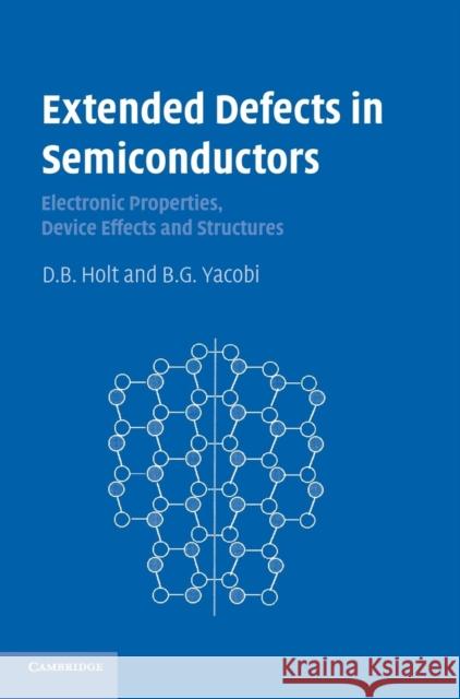Extended Defects in Semiconductors: Electronic Properties, Device Effects and Structures D. B. Holt (Imperial College of Science, Technology and Medicine, London), B. G. Yacobi (University of Toronto) 9780521819343