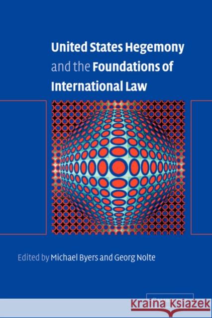 United States Hegemony and the Foundations of International Law Michael Byers Georg Nolte 9780521819497 Cambridge University Press