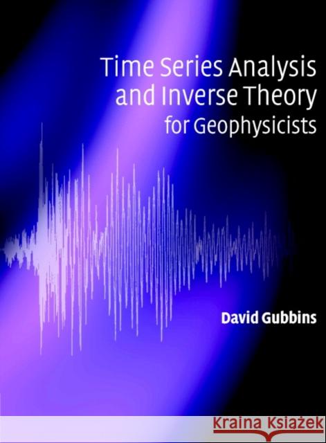 Time Series Analysis and Inverse Theory for Geophysicists David Gubbins 9780521819657 Cambridge University Press