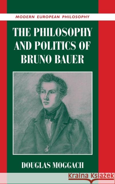 The Philosophy and Politics of Bruno Bauer Douglas Moggach 9780521819770 CAMBRIDGE UNIVERSITY PRESS