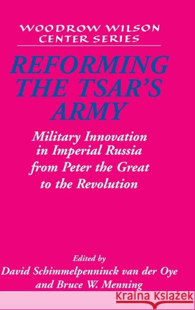 Reforming the Tsar's Army: Military Innovation in Imperial Russia from Peter the Great to the Revolution Schimmelpenninck Van Der Oye, David 9780521819886 Cambridge University Press