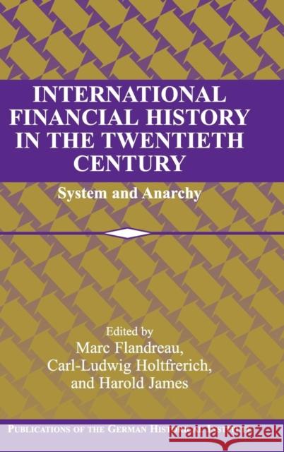 International Financial History in the Twentieth Century: System and Anarchy Marc Flandreau (Institut d'Etudes Politiques, Paris), Carl-Ludwig Holtfrerich (Freie Universität Berlin), Harold James ( 9780521819954