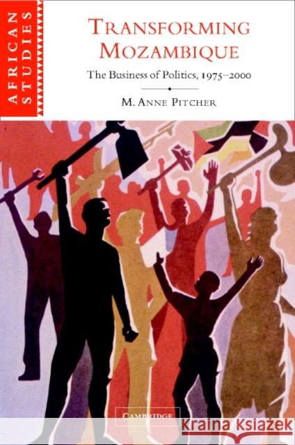 Transforming Mozambique: The Politics of Privatization, 1975–2000 M. Anne Pitcher (Colgate University, New York) 9780521820110