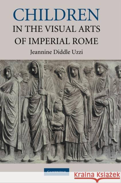 Children in the Visual Arts of Imperial Rome Jeannine Uzzi 9780521820264 