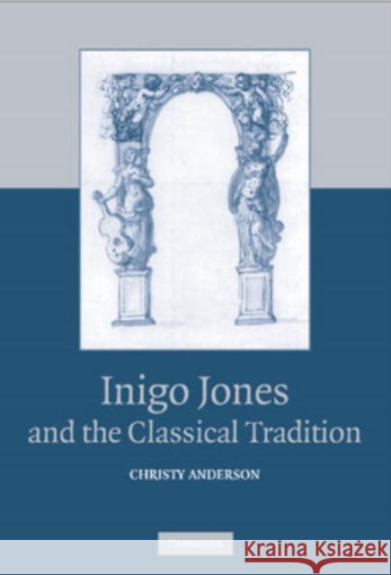 Inigo Jones and the Classical Tradition Christy Anderson 9780521820271 Cambridge University Press