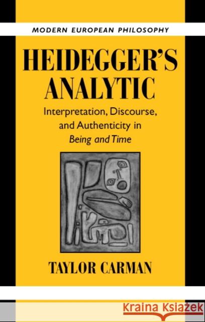 Heidegger's Analytic: Interpretation, Discourse and Authenticity in Being and Time Carman, Taylor 9780521820455 Cambridge University Press