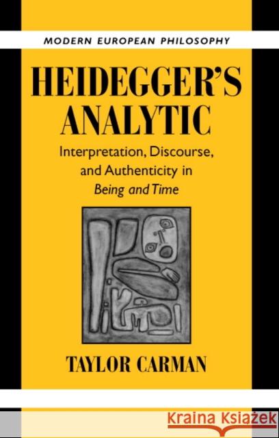 Heidegger's Analytic: Interpretation, Discourse and Authenticity in Being and Time Carman, Taylor 9780521820455