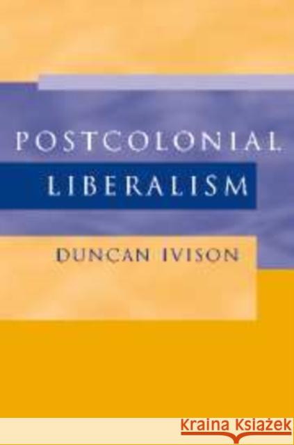 Postcolonial Liberalism Duncan Ivison 9780521820646