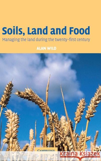 Soils, Land and Food: Managing the Land During the Twenty-First Century Wild, Alan 9780521820653 CAMBRIDGE UNIVERSITY PRESS