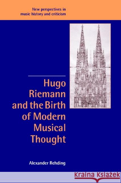 Hugo Riemann and the Birth of Modern Musical Thought Alexander Rehding Ruth Solie Jeffrey Kallberg 9780521820738