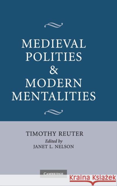 Medieval Polities and Modern Mentalities Timothy Reuter Janet L. Nelson 9780521820745