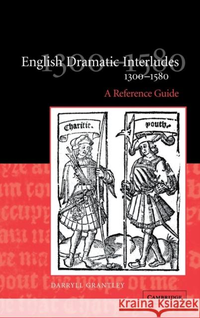 English Dramatic Interludes, 1300-1580: A Reference Guide Grantley, Darryll 9780521820783 Cambridge University Press