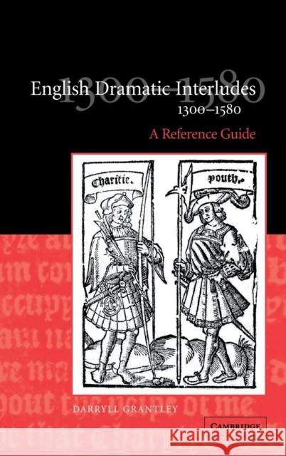 English Dramatic Interludes, 1300-1580: A Reference Guide Grantley, Darryll 9780521820783