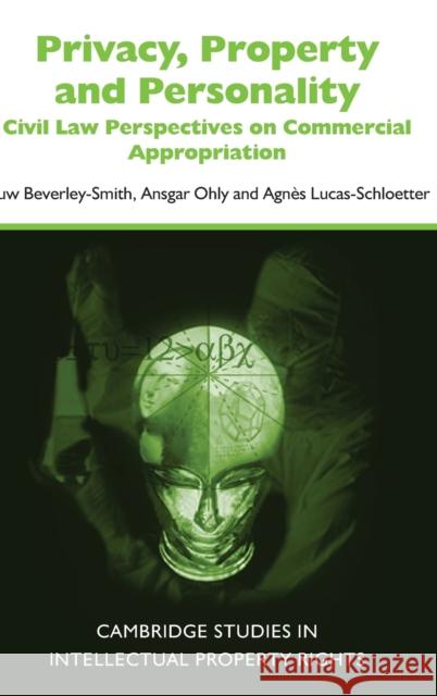 Privacy, Property and Personality: Civil Law Perspectives on Commercial Appropriation Beverley-Smith, Huw 9780521820806