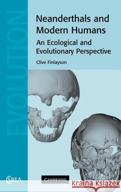 Neanderthals and Modern Humans: An Ecological and Evolutionary Perspective Finlayson, Clive 9780521820875 Cambridge University Press