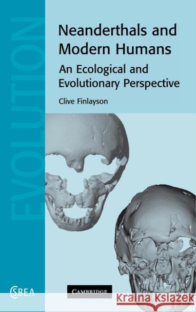 Neanderthals and Modern Humans: An Ecological and Evolutionary Perspective Finlayson, Clive 9780521820875