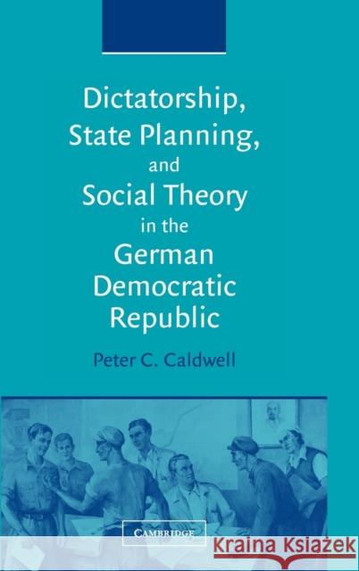Dictatorship, State Planning, and Social Theory in the German Democratic Republic Peter C. Caldwell (Rice University, Houston) 9780521820905
