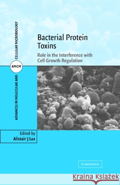 Bacterial Protein Toxins: Role in the Interference with Cell Growth Regulation Lax, Alistair J. 9780521820912 Cambridge University Press