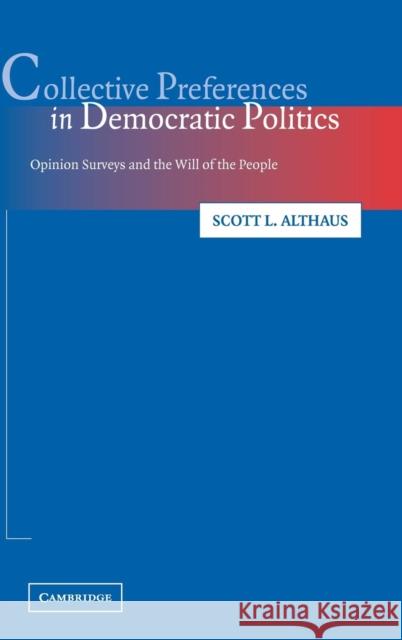 Collective Preferences in Democratic Politics: Opinion Surveys and the Will of the People Althaus, Scott L. 9780521820998 Cambridge University Press