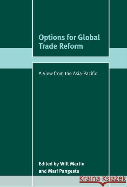 Options for Global Trade Reform: A View from the Asia-Pacific Will Martin (The World Bank), Mari Pangestu (The World Bank) 9780521821247