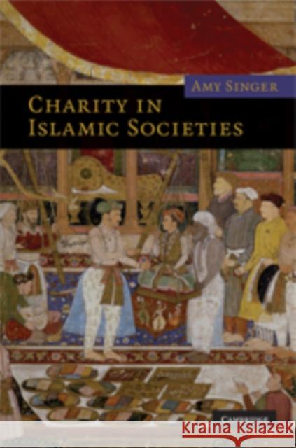 Charity in Islamic Societies Amy Singer 9780521821643 CAMBRIDGE UNIVERSITY PRESS