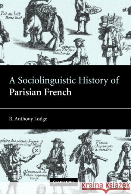 A Sociolinguistic History of Parisian French Anthony Lodge R. Anthony Lodge 9780521821797 Cambridge University Press
