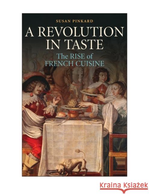 A Revolution in Taste: The Rise of French Cuisine, 1650-1800 Pinkard, Susan 9780521821995