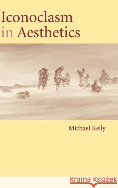 Iconoclasm in Aesthetics Michael Kelly Michael Kelly 9780521822091 Cambridge University Press