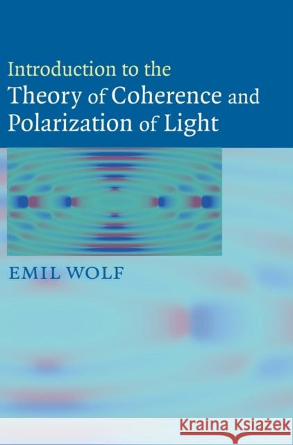 Introduction to the Theory of Coherence and Polarization of Light Emil Wolf 9780521822114 0