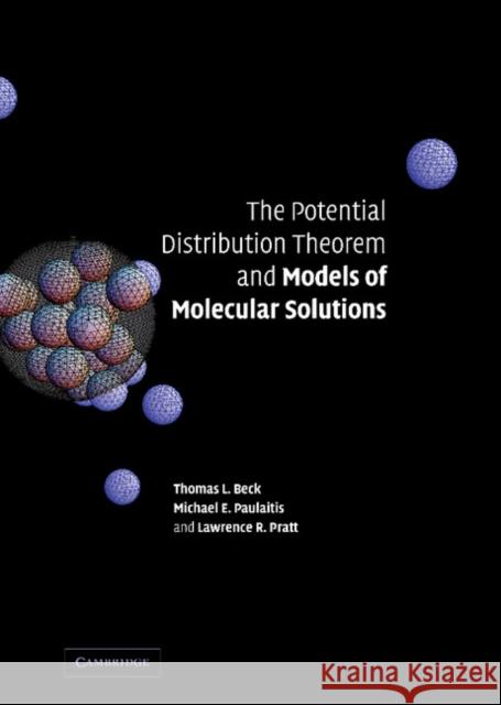The Potential Distribution Theorem and Models of Molecular Solutions Tom L. Beck (University of Cincinnati), Michael E. Paulaitis (The Johns Hopkins University), Lawrence R. Pratt (Los Alam 9780521822152