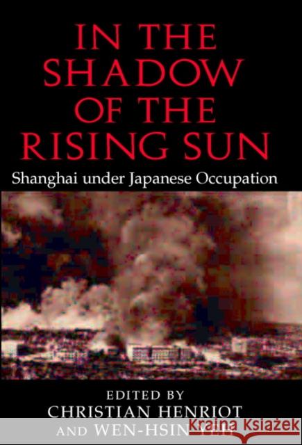 In the Shadow of the Rising Sun: Shanghai Under Japanese Occupation Henriot, Christian 9780521822213