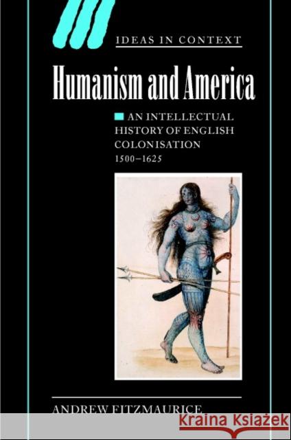 Humanism and America: An Intellectual History of English Colonisation, 1500-1625 Fitzmaurice, Andrew 9780521822251