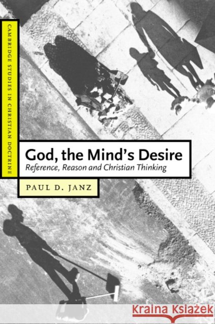 God, the Mind's Desire: Reference, Reason and Christian Thinking Paul D. Janz (King's College London) 9780521822411 Cambridge University Press