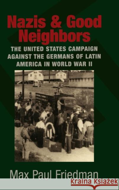 Nazis and Good Neighbors: The United States Campaign Against the Germans of Latin America in World War II Friedman, Max Paul 9780521822466 Cambridge University Press