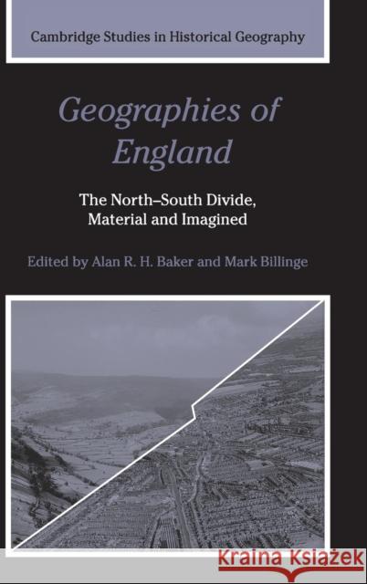 Geographies of England: The North-South Divide, Material and Imagined Alan R. H. Baker (Emmanuel College, Cambridge), Mark Billinge (Magdalene College, Cambridge) 9780521822619