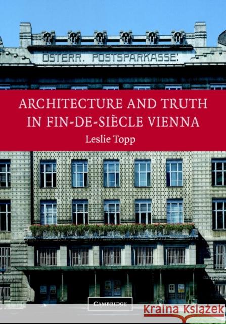 Architecture and Truth in Fin-De-Siècle Vienna Topp, Leslie 9780521822756