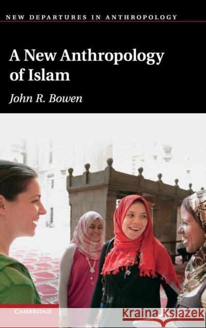 A New Anthropology of Islam John R. Bowen   9780521822824 Cambridge University Press