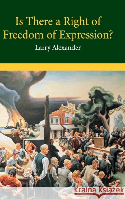 Is There a Right of Freedom of Expression? Larry Alexander 9780521822930 CAMBRIDGE UNIVERSITY PRESS
