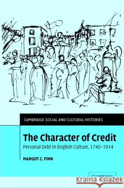 The Character of Credit: Personal Debt in English Culture, 1740-1914 Finn, Margot C. 9780521823425