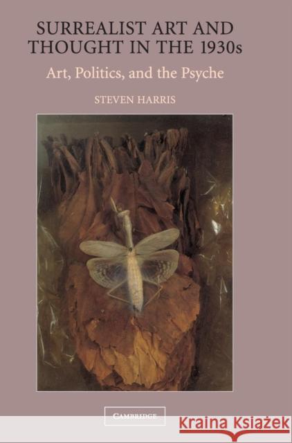 Surrealist Art and Thought in the 1930s: Art, Politics, and the Psyche Harris, Steven 9780521823876 Cambridge University Press