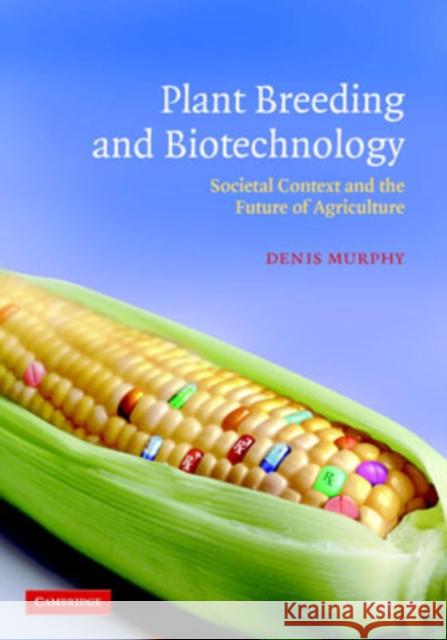 Plant Breeding and Biotechnology: Societal Context and the Future of Agriculture Murphy, Denis 9780521823890