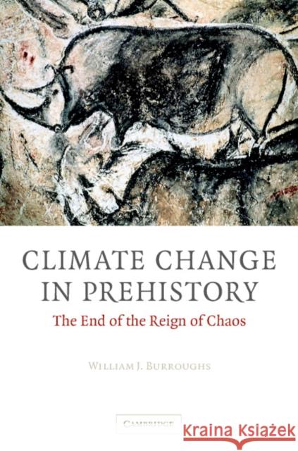 Climate Change in Prehistory: The End of the Reign of Chaos Burroughs, William James 9780521824095 Cambridge University Press